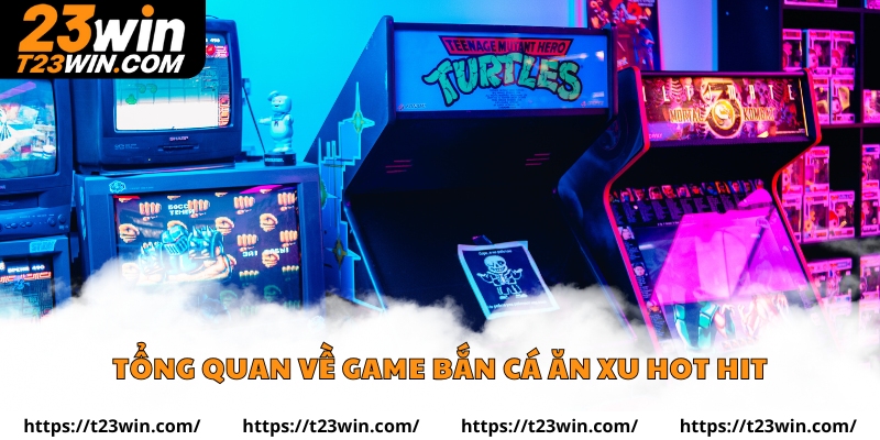 Tổng quan về game bắn cá ăn xu hot hit